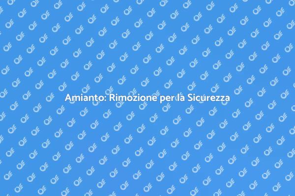 Rimuovere l'Amianto per la Salute