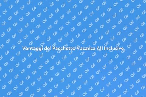 Pacchetto Vacanza All Inclusive Vantaggi