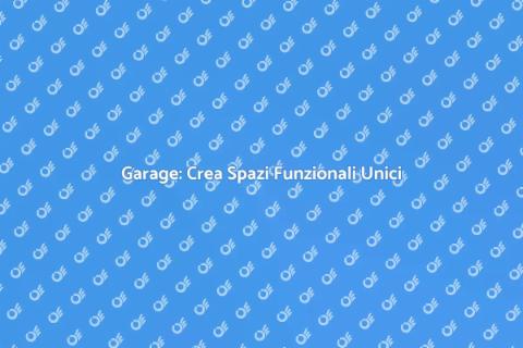 Trasforma il Garage in Nuovi Spazi