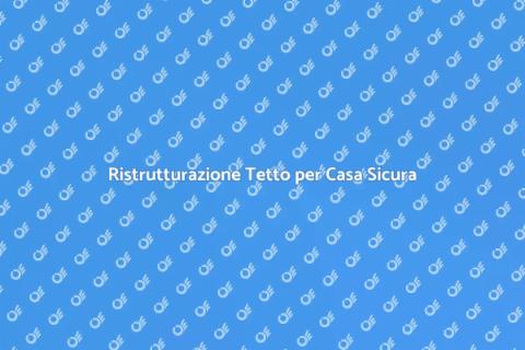 Cambiare un Tetto: Ristrutturazione Casa