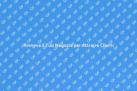 Rinnova il Tuo Negozio per il Successo