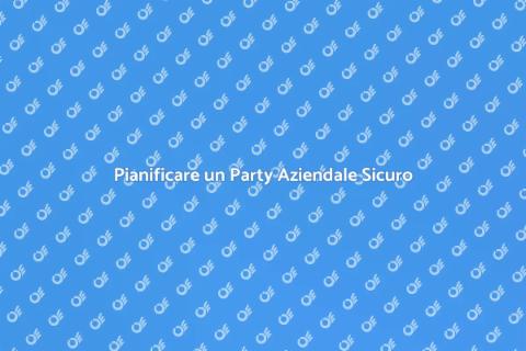 Sicurezza Party Aziendale: Ecco Come