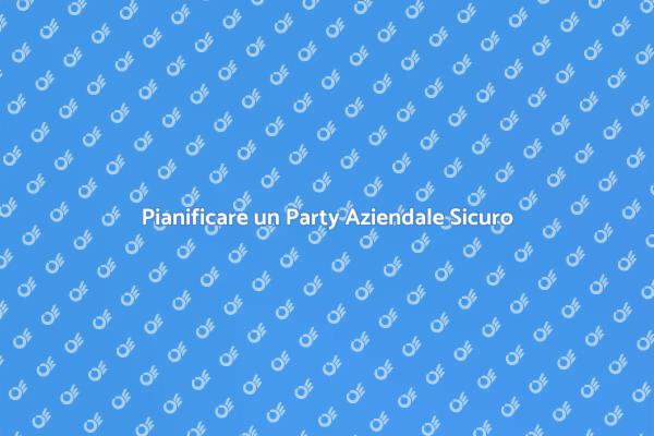 Come Assicurare un Party Aziendale Sicuro