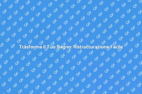 Ristrutturazione del Bagno: Guida Pratica