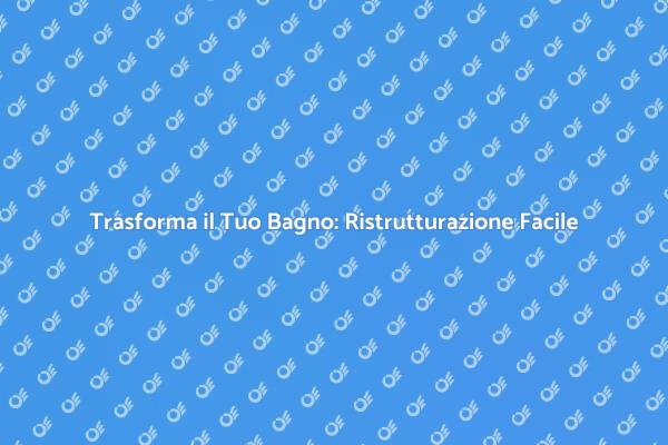 Ristrutturazione Bagno: Idee e Consigli