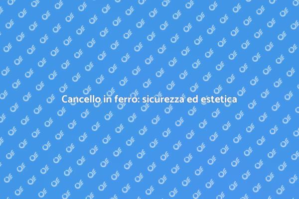 Cancello in ferro per la tua sicurezza