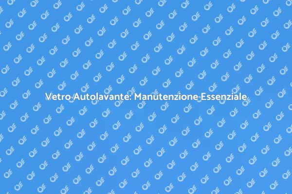 Scopri la Riparazione del Vetro Autolavante