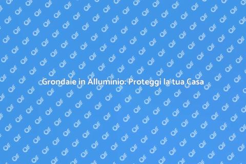 Installazione Grondaie in Alluminio