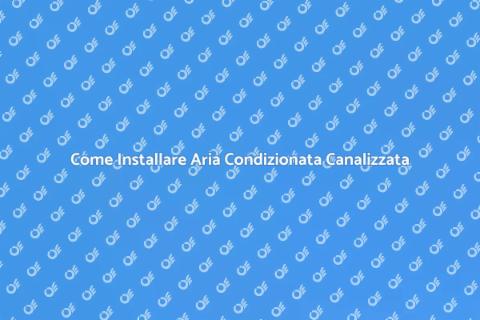 Impianto Aria Condizionata Canalizzato