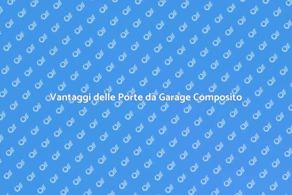 Perché Scegliere Porte da Garage Composito