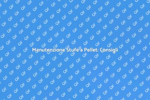 Manutenzione Stufe a Pellet: Guida