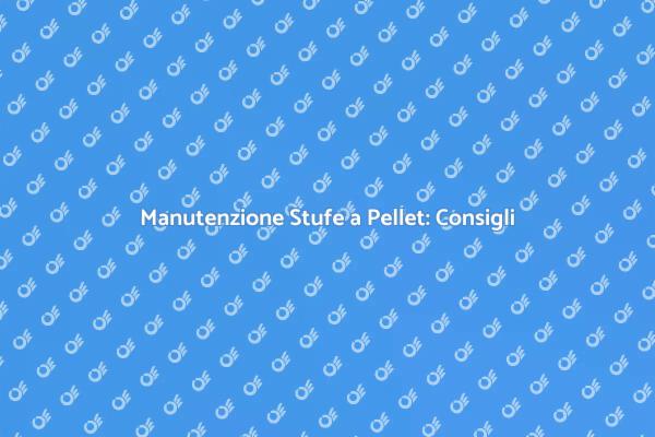 Manutenzione Stufe a Pellet: Ecco Come