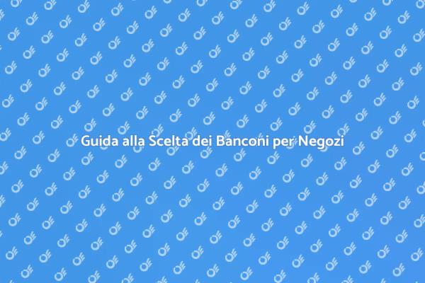 Scegli i Banconi Perfetti per il Tuo Negozio
