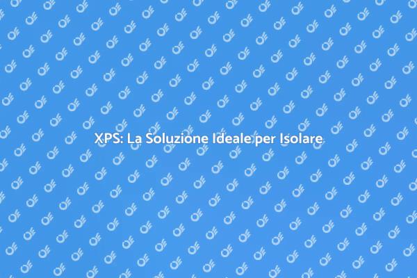 L'XPS: Isolamento Efficace per la Tua Casa