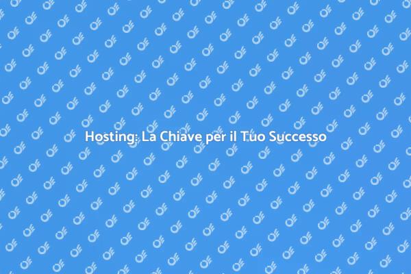 Hosting: Espandi la Tua Presenza Online