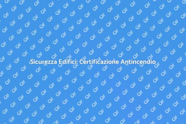 La Sicurezza Antincendio negli Edifici