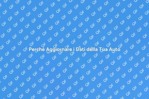 Aggiornamento Dati Auto: Perché è Fondamentale