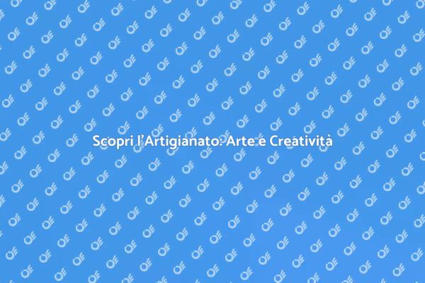 Artigianato: Un Viaggio Creativo Unico