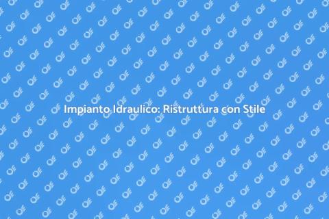 Rinnova il Tuo Impianto Idraulico