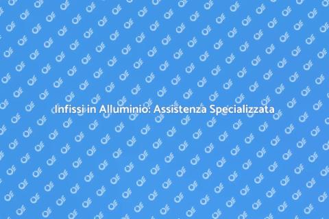 Assistenza Infissi in Alluminio