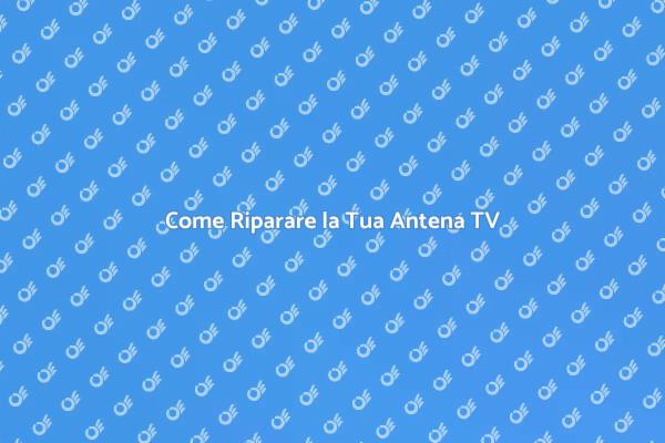 Riparazione Antenna Televisiva Facile