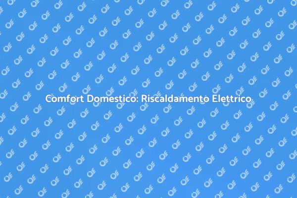 Riscaldamento Elettrico: Scelta Confortevole