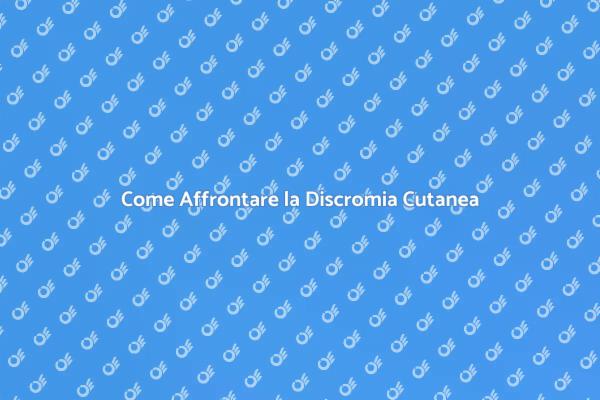 Discromia Cutanea: Terapie Efficaci