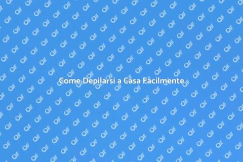 Depilazione a Casa: Guida Pratica