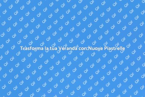 Rinnova le Piastrelle della Veranda