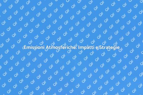 Emissioni in Atmosfera: Analisi e Soluzioni
