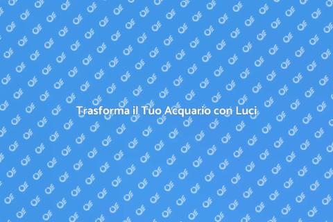 Illuminazione Creativa per Acquari