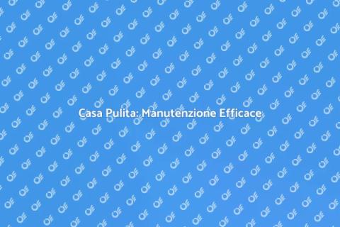 Manutenzione Preventiva Casa Pulita