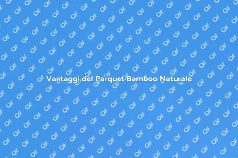 Parquet Bamboo Naturale: Scopri Vantaggi