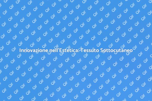 Scopri il Tessuto Connettivo Sottocutaneo