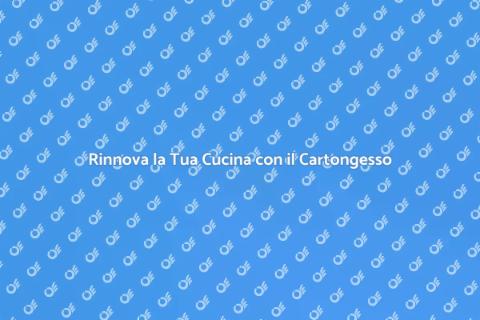 Ristrutturare Cucina in Cartongesso