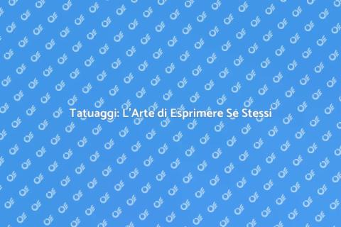 Tatuaggi: Esprimi Te Stesso Attraverso l'Arte