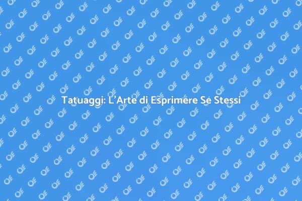 Tatuaggi: Esprimiti Attraverso la Pelle