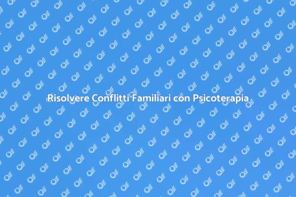 Psicoterapia Familiare: Ristabilire Armonia