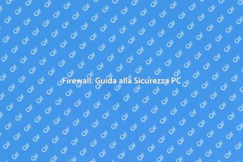 Configurazione Firewall: Proteggi il Tuo PC