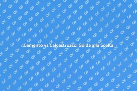 Costruire: Cemento o Calcestruzzo?