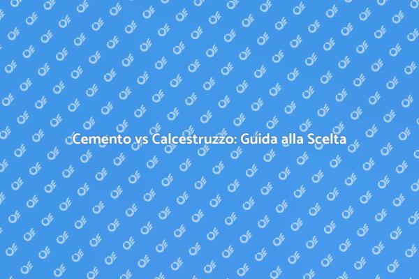 Cemento o Calcestruzzo: Quale Scegliere?