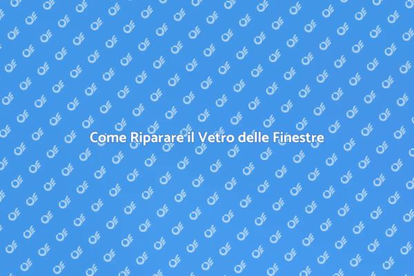 Riparazioni per Finestre in Vetro