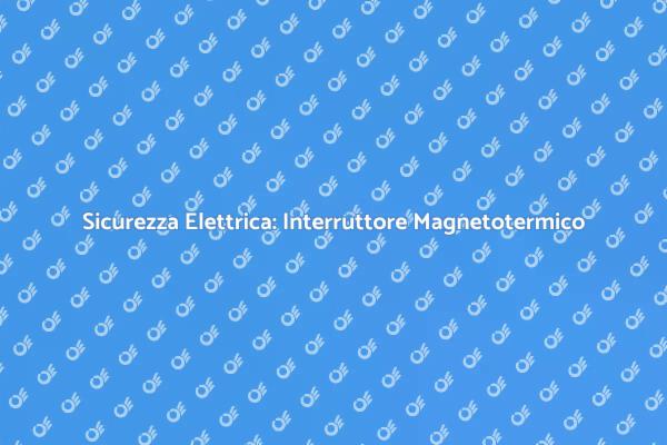 Interruttore Magnetotermico: Sicurezza Casa