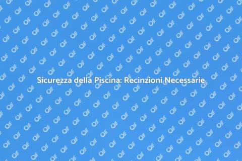 Recinzione per Piscina: Sicurezza e Design