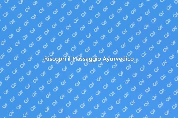 Massaggio Ayurvedico: Salute e Longevità