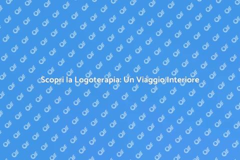 Logoterapia: Riscopri il Significato