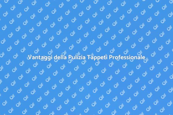 Scopri i Benefici della Pulizia Tappeti