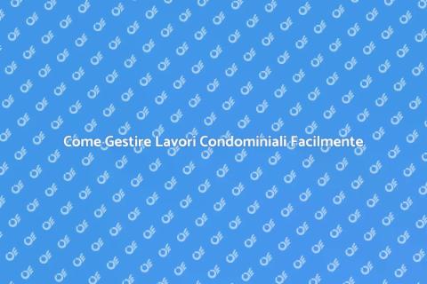 Gestire Lavori Condominiali con Efficienza