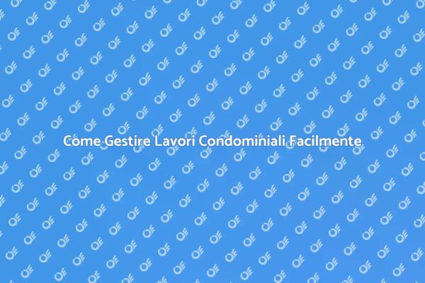 Gestione Efficiente dei Lavori Condominiali
