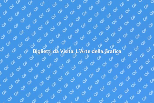 L'Arte di Creare Biglietti da Visita Efficaci